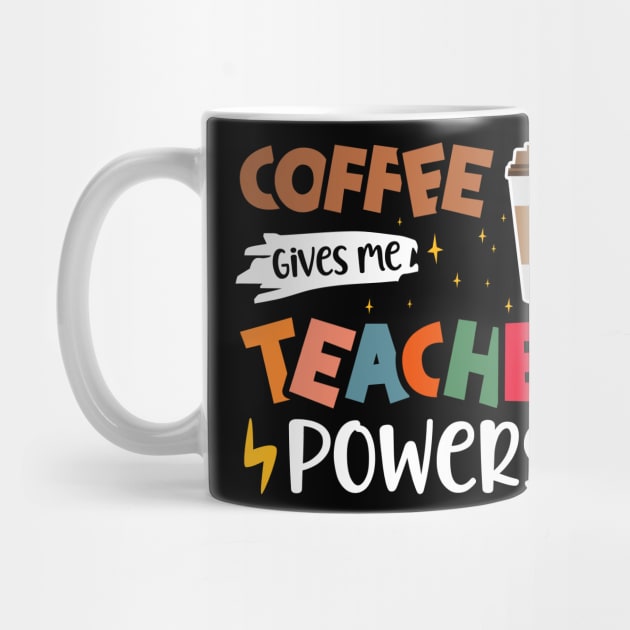 Coffee Gives Me Teacher Powers - Funny Teachers Coffee Lovers by BenTee